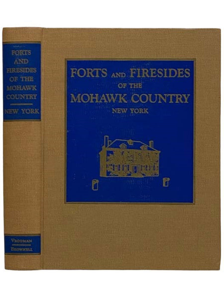 Forts and Firesides of the Mohawk Country, New York: The Stories and Pictures of Landmarks of the Pre-Revolutionary War Period throughout the Mohawk Valley and Surrounding Countryside including Some Historical and Genealogical Mention during the Post-War…