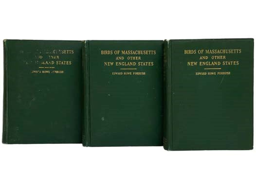 Birds of Massachusetts and Other New England States, in Three Volumes: Part I. Water Birds, Marsh Birds and Shore Birds; Part II. Land Birds from Bob-Whites to Grackles; Part III. Land Birds from Sparrows to Thrushes (Massachusetts Department of Agricult…