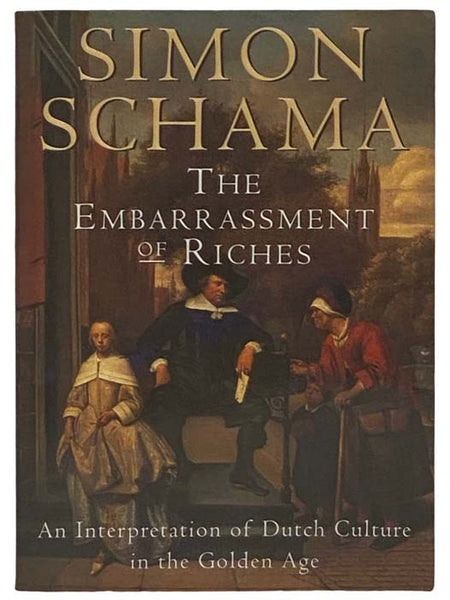 The Embarrassment of Riches: An Interpretation of Dutch Culture in the Golden Age