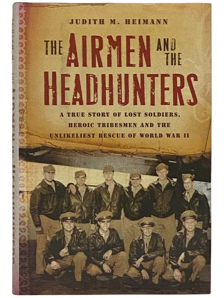 The Airmen and the Headhunters: A True Story of Lost Soldiers, Heroic Tribesmen and the Unlikeliest Rescue of World War II