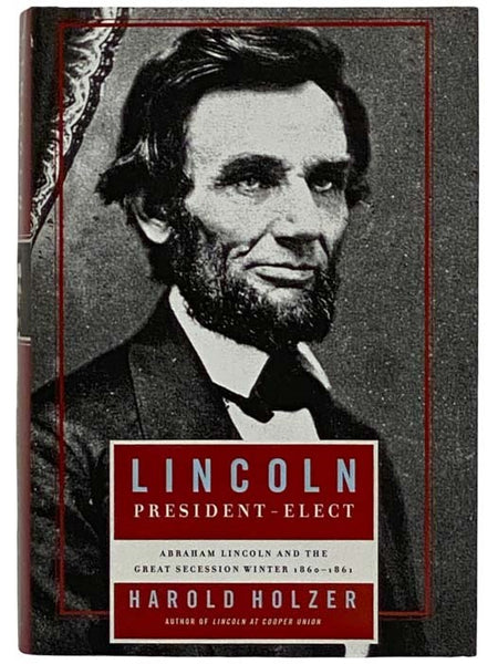 Lincoln, President-Elect: Abraham Lincoln and the Great Secession Winter, 1860-1861