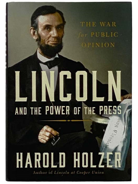 Lincoln and the Power of the Press: The War for Public Opinion