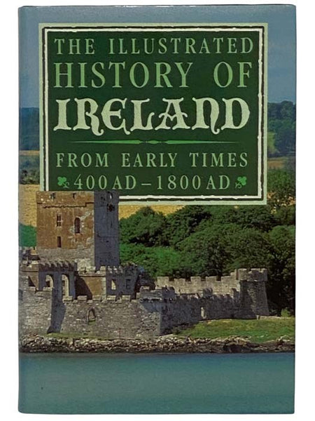 The Illustrated History of Ireland: From Early Times, 400 A.D.--1800 A.D.