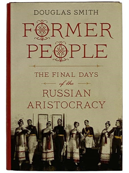 Former People: The Final Days of the Russian Aristocracy
