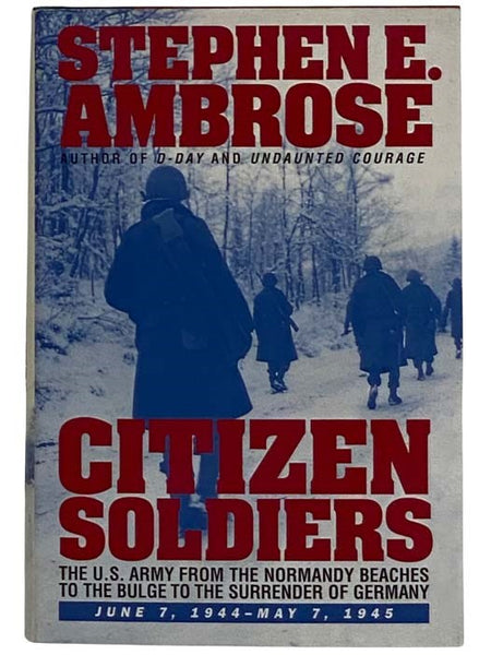 Citizen Soldiers: The U.S. Army from the Normany Beaches to the Bulge to the Surrender of Germany -- June 7, 1944 to May 7, 1945