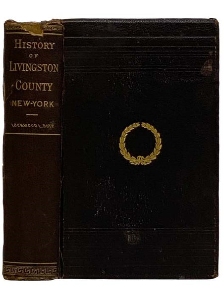 A History of Livingston County, New York: From Its Earliest Traditions, to Its Part in the War for Our Union: with an Account of the Seneca Nation of Indians, and Biographical Sketches of Earliest Settlers and Prominent Public Men: to Which is Prefixed a…