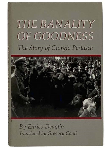The Banality of Goodness: The Story of Giorgio Perlasca (The Erma Konya Kess Lives of the Just and Virtuous Series)