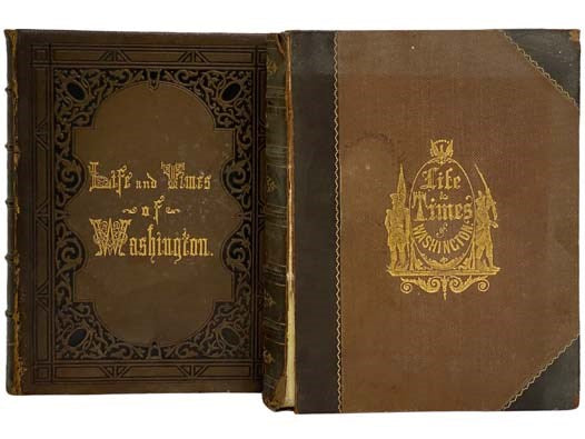 Life and Times of Washington: Containing a Particular Account of National Principles and Events, and of the Illustrious Men of the Revolution, in Two Volumes