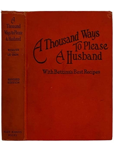 A Thousand Ways to Please a Husband, with Bettina's Best Recipes: The Romance of Cookery and Housekeeping [Complete New Revised Edition]