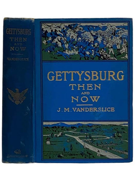 Gettysburg Then and Now: The Field of American Valor. Where and How the Regiments Fought and the Troops They Encountered. An Account of the Battle Giving Movements, Positions, and Losses of the Commands Engaged