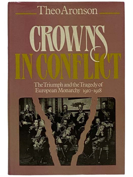 Crowns in Conflict: The Triumph and the Tragedy of European Monarchy, 1910-1918