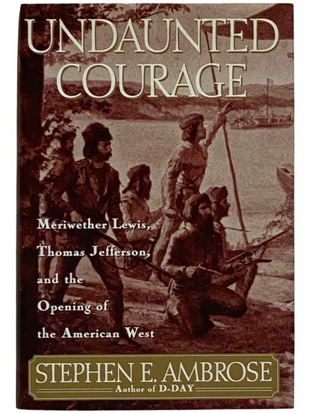 Undaunted Courage: Meriwether Lewis, Thomas Jefferson, and the Opening of the American West