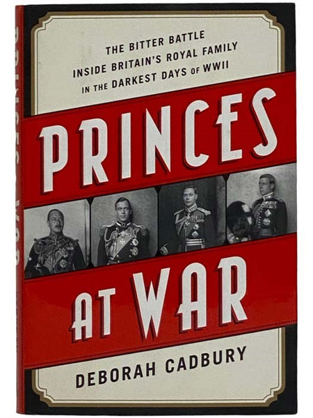 Princes at War: The Bitter Battle Inside Britain's Royal Family in the Darkest Days of WWII [World War II]