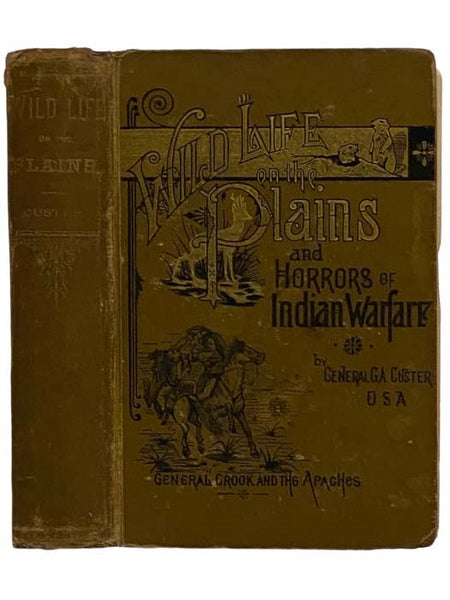 Wild Life on the Plains and Horrors of Indian Warfare, with a Graphic Account of His Last Fight on the Little Big Horn, as Told by His Wily Foe Sitting Bull. Also Sketches and Anecdotes of the Most Renowned Guides, Scouts and Plainsmen of the West. Gener…