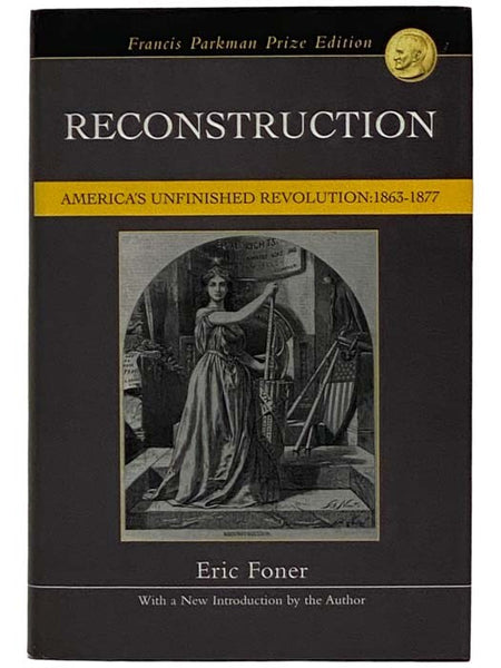 Reconstruction: America's Unfinished Revolution, 1863-1877 (Francis Parkman Prize Edition)