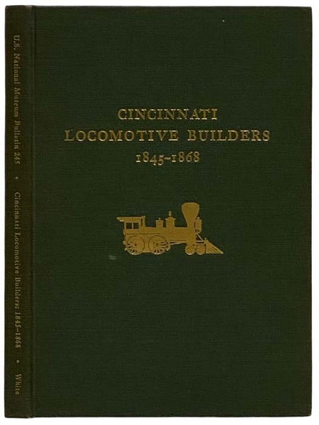 Cincinnati Locomotive Builders, 1845-1868 (Smithsonian Institution, United States National Museum, Bulletin 245)