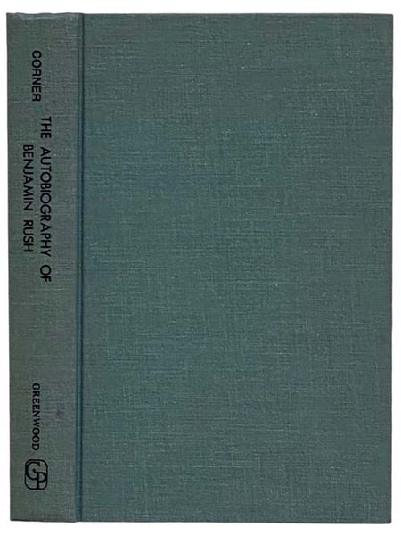 The Autobiography of Benjamin Rush: His 'Travels through Life' together with His Commonplace Book for 1789-1813