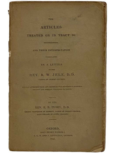 The Articles Treated on in Tract 90 Reconsidered and Their Interpretation Vindicated in a Letter to the Rev. R. W. Jelf, D.D. Canon of Christ Church, with an Appendix from ABP. Ussher on the Difference Between Ancient and Modern Addresses to Saints