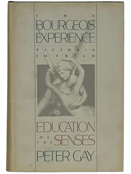 The Bourgeois Experience: Victoria to Freud (Volume I [1]: Education of the Senses)