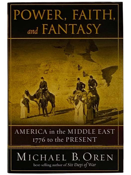 Power, Faith, and Fantasy: America in the Middle East, 1776 to the Present