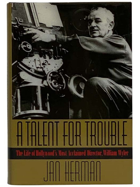 A Talent for Trouble: The Life of Hollywood's Most Acclaimed Director, William Wyler