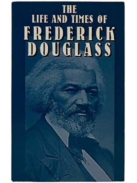 The Life and Times of Frederick Douglass: His Early Life as a Slave, His Escape from Bondage, and His Complete History