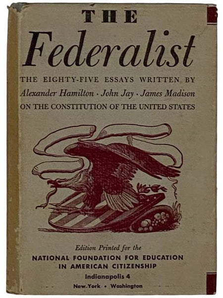 The Federalist: A Commentary on the Constitution of the United States, Being a Collection of Essays Written in Support of the Constitution Agreed Upon September 17, 1787, by the Federal Convention, from the Original Text (The Modern Library of the World'…