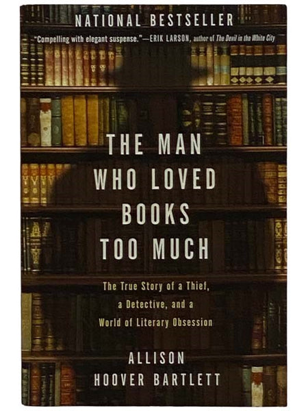 The Man Who Loved Books Too Much: The True Story of a Thief, a Detective, and a World of Literary Obsession