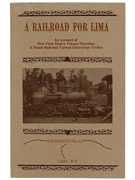 A Railroad for Lima: An Account of New York State's Unique Shortline - A Steam Railroad Turned Interurban Trolley