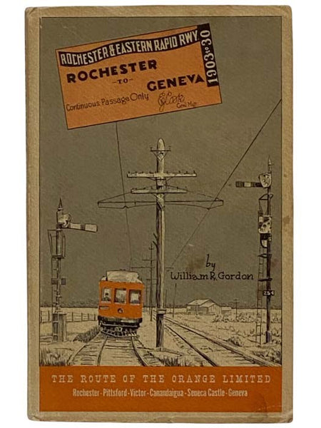 The Story of the Canandaigua Street Railway Company, The Canandaigua Electric Light and Railway Company, Ontario Light and Traction Company, and the Rochester and Eastern Rapid Railway [The Route of the Orange Limited]