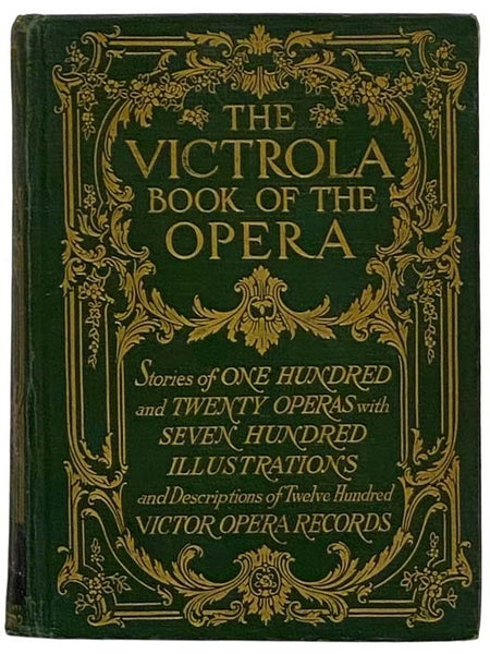 The Victrola Book of Opera: Stories of One-Hundred and Twenty Operas and Seven-Hundred Illustrations and Descriptions of Twelve-Hundred Victor Opera Records