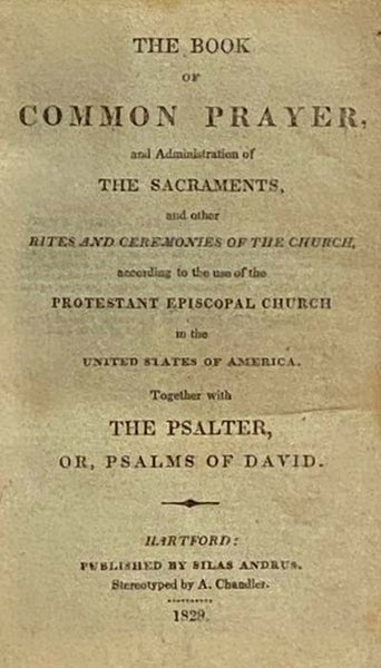 The Book of Common Prayer, and Administration of the Sacraments; and other Rites and Ceremonies of the Church, According to the Use of the Protestant Episcopal Church in the United States of America. Together with the Psalter, or Psalms of David. [with] …