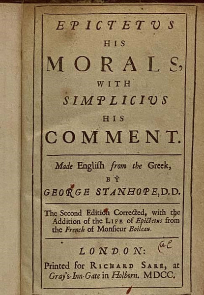 Epictetus: His Morals, with Simplicius, His Comment. Made English from the Greek, the Second Edition Corrected, with the Addition of the Life of Epictetus from the French of Monsieur Boileau [with] The Emperour Marcus Antoninus [Aurelius], His Conversati…