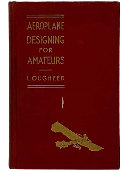 Aeroplane Designing for Amateurs: A Plain Treatment of the Basic Principles of Flight Engineering - Including Heretofore Unpublished Facts Concerning Bird Flight and Aerodynamic Phenomena