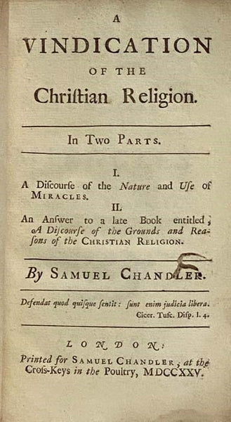 A Vindication of the Christian Religion. in Two Parts. I. A Discourse of the Nature and Use of Miracles. II. An Answer to a late Book entitled, A Discourse of the Grounds and Reasons of the Christian Religion.
