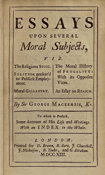 Sir George Mackenzie's Moral Essays: Essays upon Several Moral Subjects, Viz.: The Religious Stoic: Or, A Short Discourse on These Several Subjects...; A Moral Essay, Preferring Solitude to Publick Employment, And all its Appanages: Such as Fame, Command…