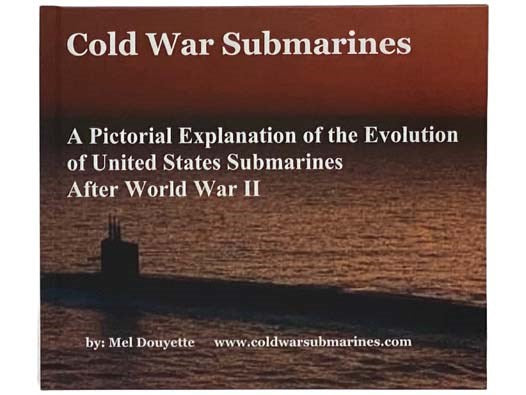 Cold War Submarines: A Pictorial Explanation of the Evolution of United States Submarines After World War II
