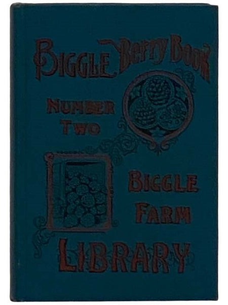 Biggle Berry Book: A Condensed Treatise on the Culture of Berries, with Leaves from the Experience of Many Practical Berry Growers in All Parts of the United States (Biggle Farm Library, No. 2)