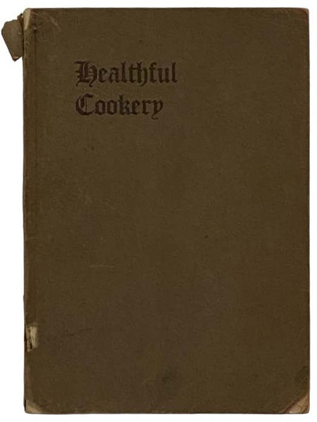 Healthful Cookery: A Collection of Choice Recipes for Preparing Foods, with Special Reference to Health