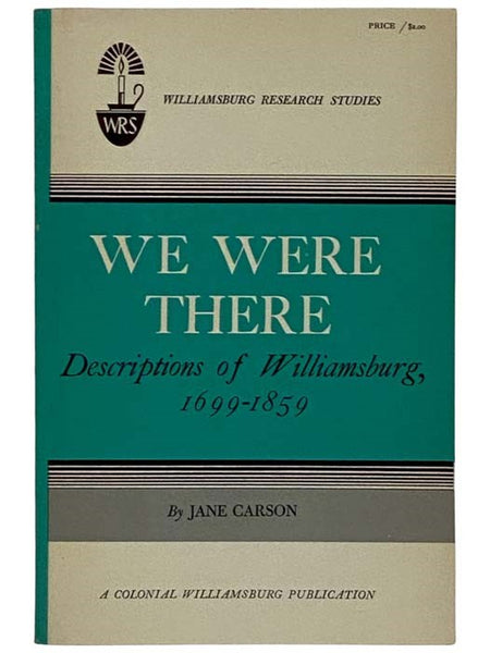 We Were There: Descriptions of Williamsburg, 1699-1859, Compiled from Contemporary Sources and Arranged Chronologically (Williamsburg Research Studies)