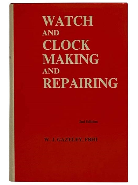 Watch and Clock Making and Repairing: Dealing with the Construction and Repair of Watches, Clocks and Chronometers