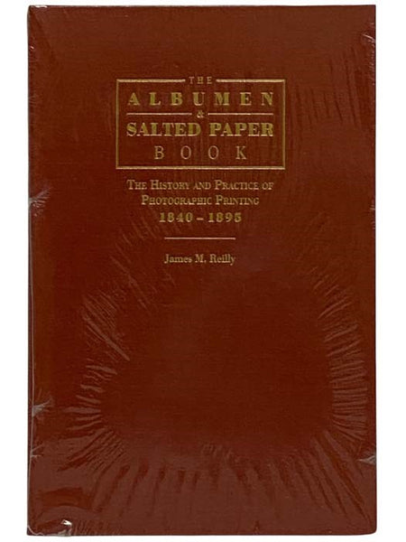 The Albumen and Salted Paper Book: The History and Practice of Photographic Printing, 1840-1895