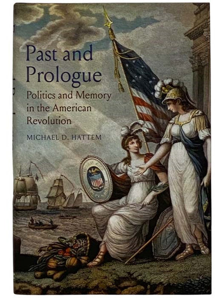 Past and Prologue: Politics and Memory in the American Revolution