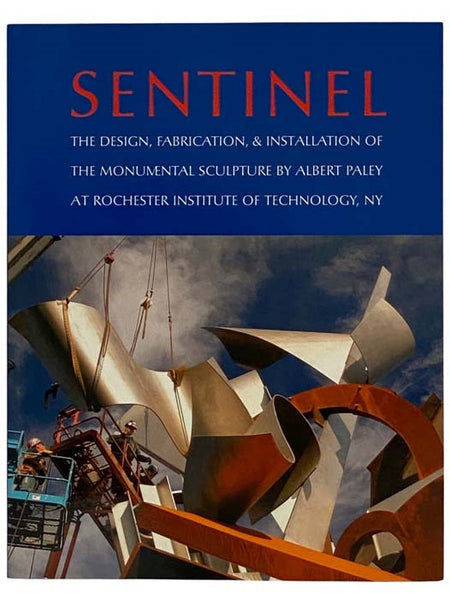 Sentinel: The Design, Fabrication, and Installation of the Monumental Sculpture by Albert Paley at Rochester Institute of Technology [RIT]