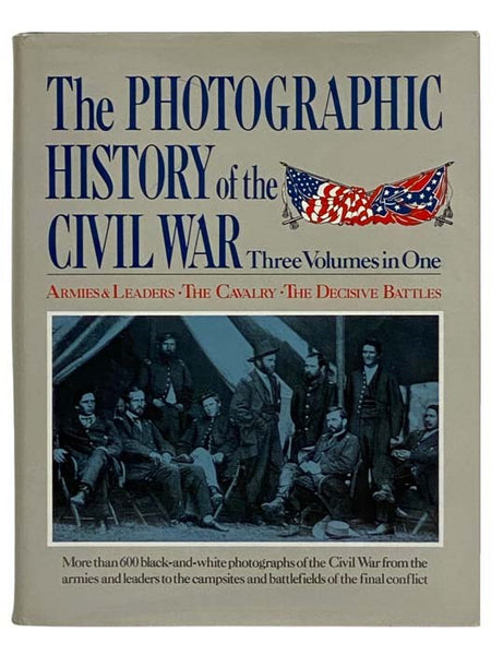The Photographic History of the Civil War, Three Volumes in One: Armies and Leaders; The Calvary; The Decisive Battles