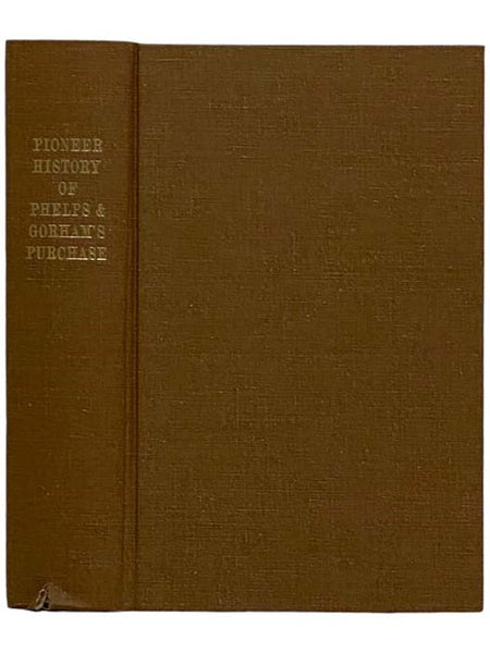 History of the Pioneer Settlement of Phelps and Gorham's Purchase, and Morris' Reserve; Embracing the Counties of Monroe, Ontario, Livingston, Yates, Steuben, Most of Wayne and Allegany, and Parts of Orleans, Genesee and Wyoming, to Which is Added, a Sup…