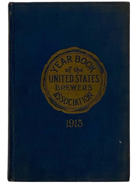 The 1915 Year Book of the United States Brewers Association, Containing the Reports Delivered at the 55th Annual Convention Held in Springfield, Mass., October 13-16, 1915, and Added Chapters on Efficiency and Drink, Industrial Accidents, Eugenics, Alcoh…