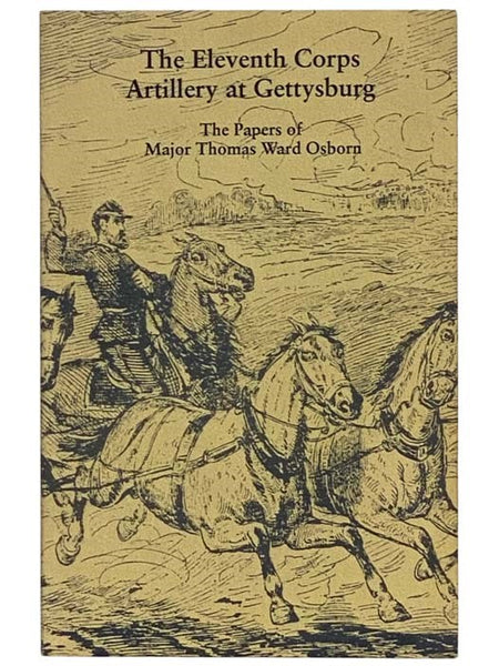 The Eleventh Corps Artillery at Gettysburg: The Papers of Major Thomas Ward Osborn, Chief of Artillery