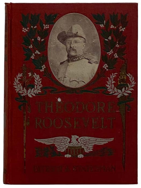 Theodore Roosevelt: Patriot and Statesman - The True Story of an Ideal American, Youngest President of the United States: A Complete Account of his Ancestry; Home Training; Education - College Life; Political Career - as Member New York State Assembly, C…
