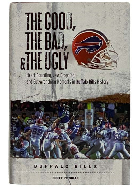 The Good, The Bad & The Ugly: Heart-Pounding, Jaw-Dropping and Gut-Wrenching Moments in Buffalo Bills History